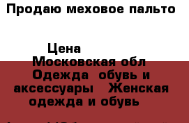 Продаю меховое пальто › Цена ­ 10 000 - Московская обл. Одежда, обувь и аксессуары » Женская одежда и обувь   